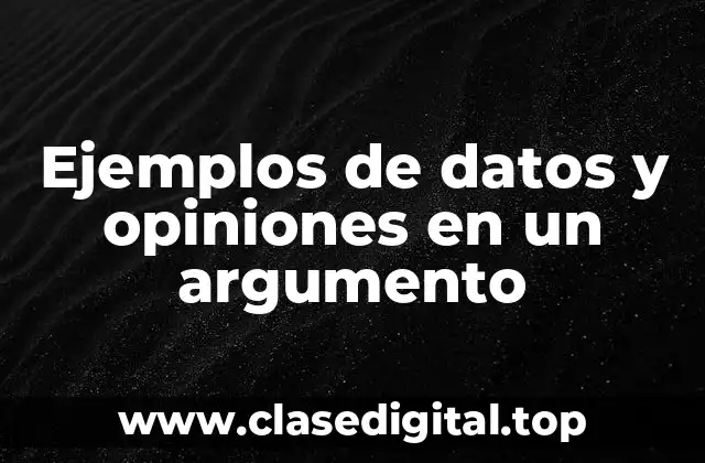Ejemplos de datos y opiniones en un argumento