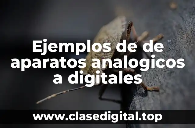 Ejemplos de de aparatos analogicos a digitales
