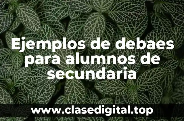 Ejemplos de debaes para alumnos de secundaria