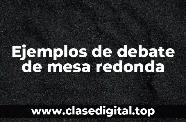 Ejemplos de debate de mesa redonda