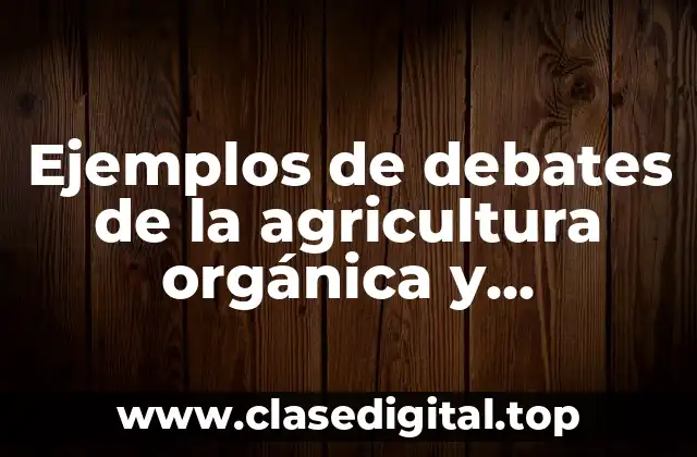Ejemplos de debates de la agricultura orgánica y Significado