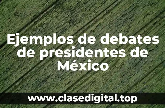 Ejemplos de debates de presidentes de México