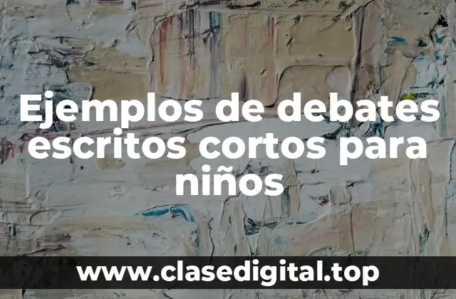Ejemplos de debates escritos cortos para niños