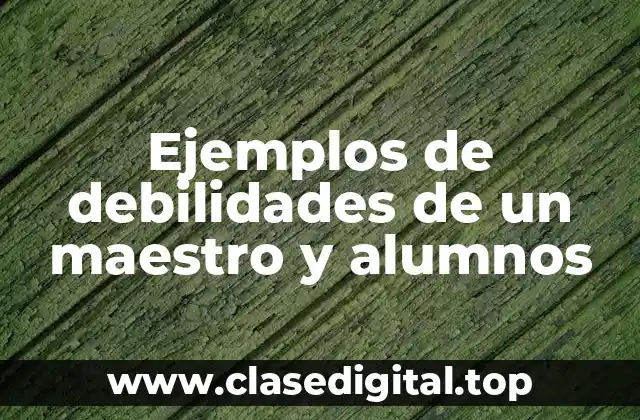 Ejemplos de debilidades de un maestro y alumnos