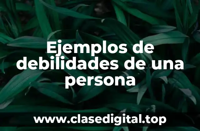 Ejemplos de debilidades de una persona
