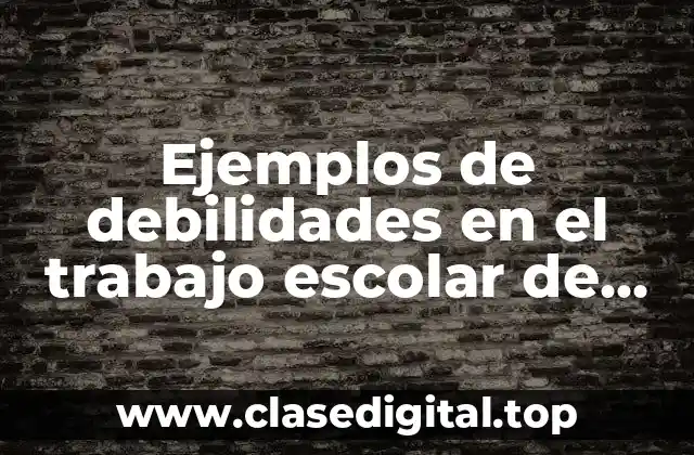 Ejemplos de debilidades en el trabajo escolar de los alumnos y Significado