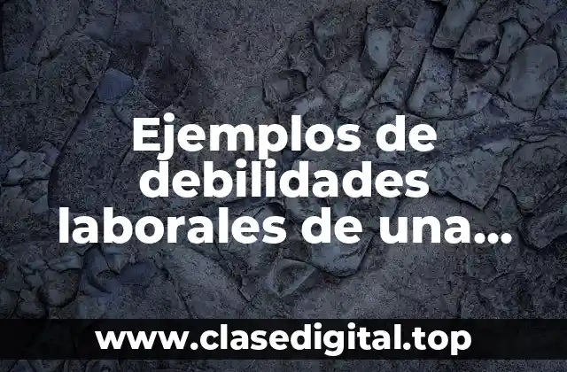 Ejemplos de debilidades laborales de una persona