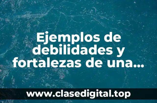 Ejemplos de debilidades y fortalezas de una empresa
