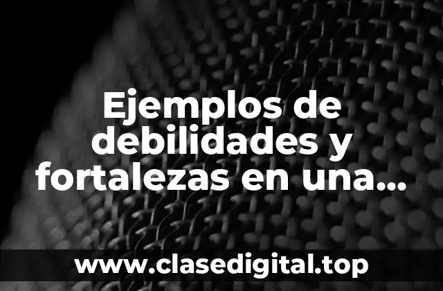 Ejemplos de debilidades y fortalezas en una entrevista