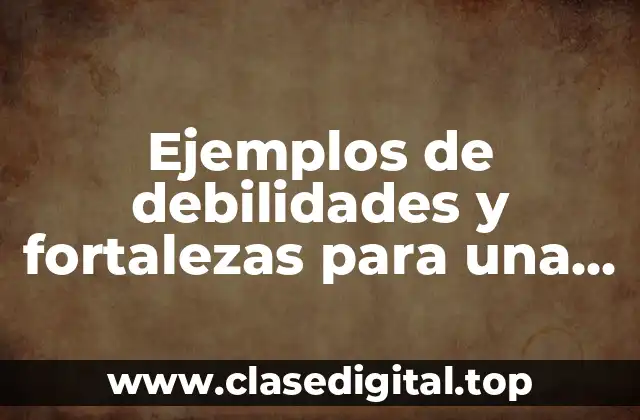 Ejemplos de debilidades y fortalezas para una entrevista