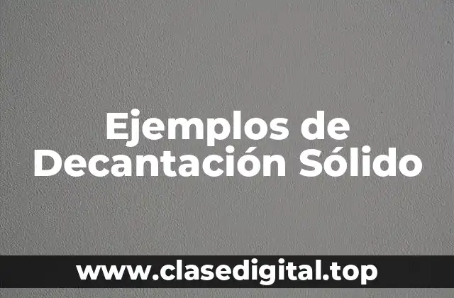 Ejemplos de Decantación Sólido