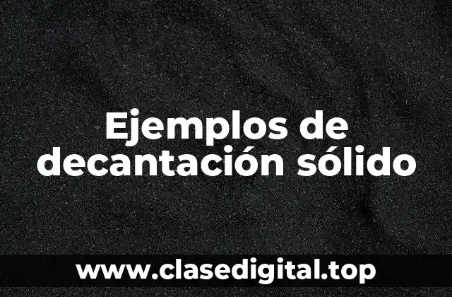 Ejemplos de decantación sólido