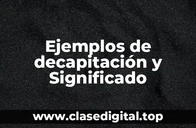 Ejemplos de decapitación y Significado