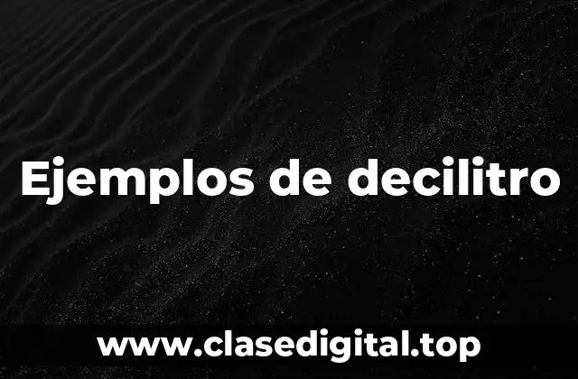 Ejemplos de decilitro
