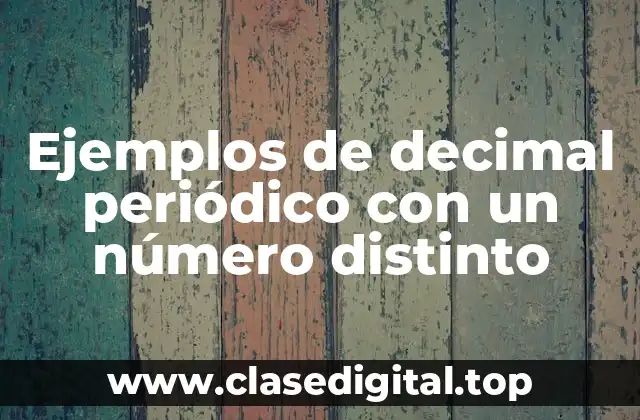 Ejemplos de decimal periódico con un número distinto