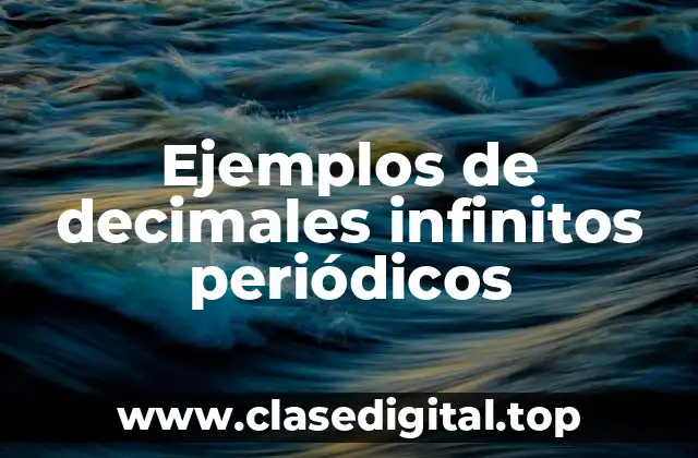 Ejemplos de decimales infinitos periódicos