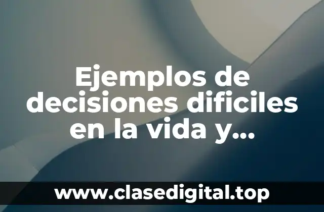 Ejemplos de decisiones dificiles en la vida y Significado