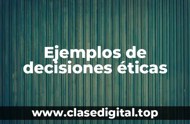 Ejemplos de decisiones éticas