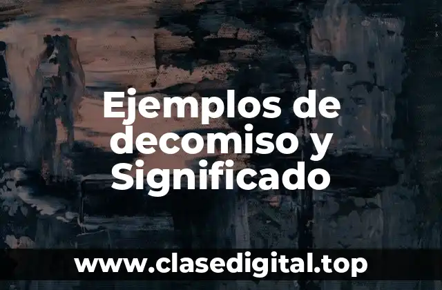 Ejemplos de decomiso y Significado