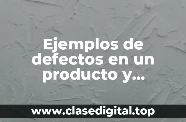 Ejemplos de defectos en un producto y Significado