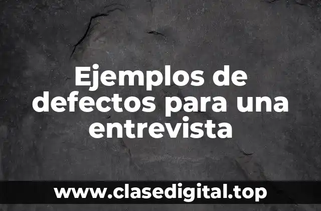 Ejemplos de defectos para una entrevista