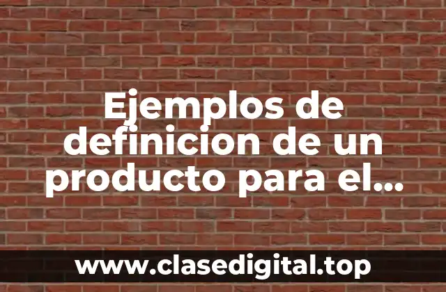 Ejemplos de definicion de un producto para el consumo