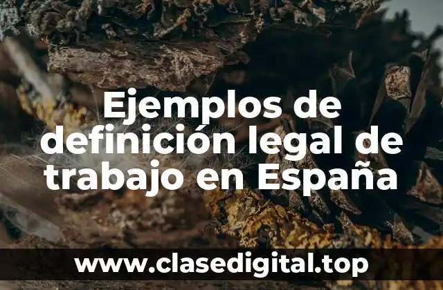 Ejemplos de definición legal de trabajo en España
