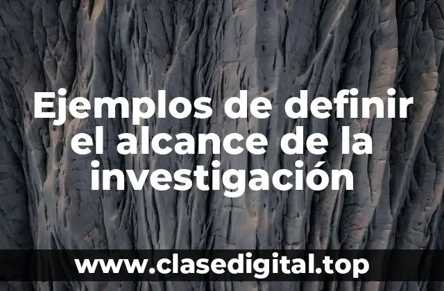 Ejemplos de definir el alcance de la investigación