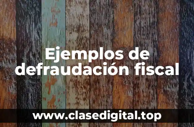 Ejemplos de defraudación fiscal