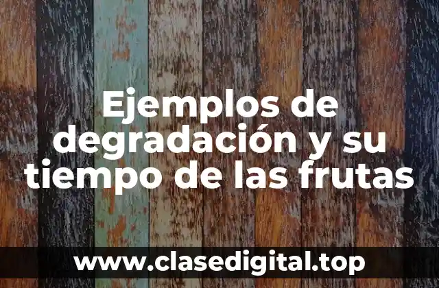 Ejemplos de degradación de las frutas