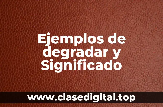 Ejemplos de degradar y Significado