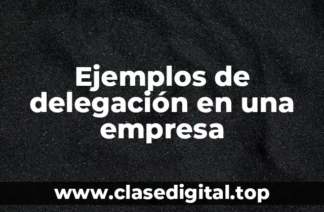 Ejemplos de delegación en una empresa