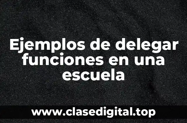 Ejemplos de delegar funciones en una escuela