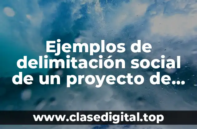 Ejemplos de delimitación social de un proyecto de investigación
