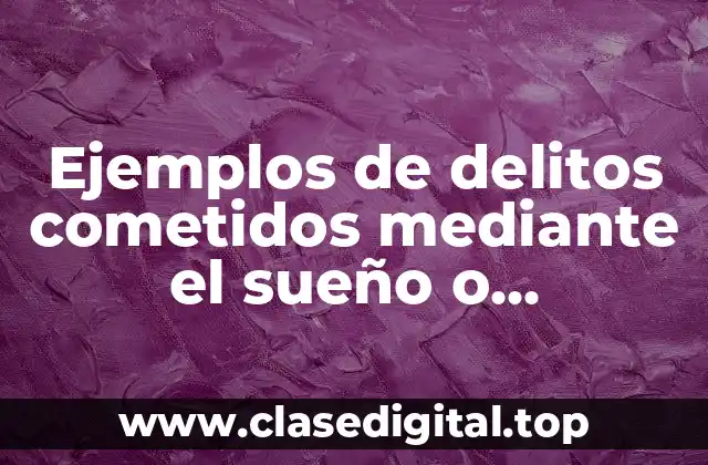 Ejemplos de delitos cometidos mediante el sueño o sonambulismo