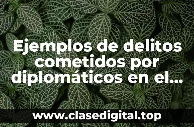 Ejemplos de delitos cometidos por diplomáticos en el extranjero