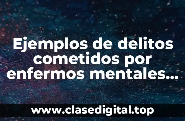 Ejemplos de delitos cometidos por enfermos mentales en México