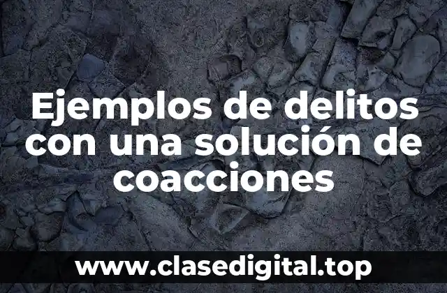 Ejemplos de delitos con una solución de coacciones
