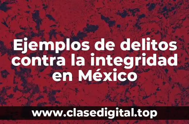 Ejemplos de delitos contra la integridad en México