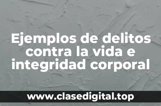 Ejemplos de delitos contra la vida e integridad corporal