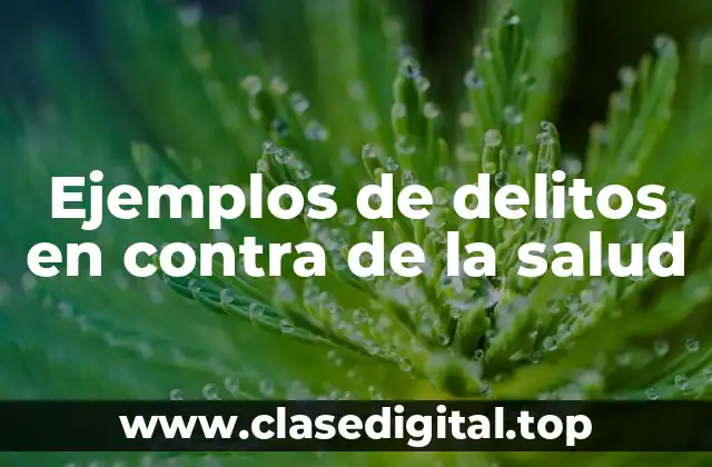 Ejemplos de delitos en contra de la salud