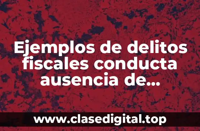 Ejemplos de delitos fiscales conducta ausencia de conducta