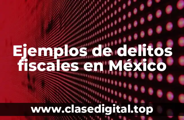 Ejemplos de delitos fiscales en México