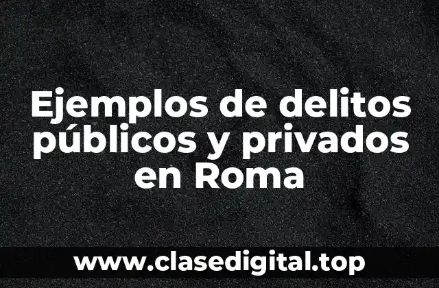 Ejemplos de delitos públicos y privados en Roma