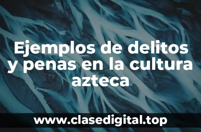 Ejemplos de delitos y penas en la cultura azteca