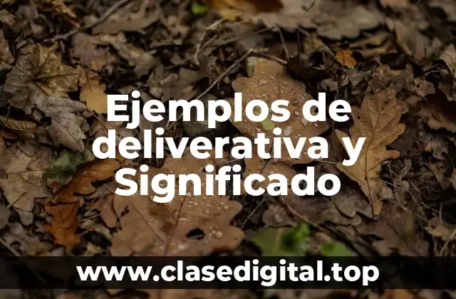Ejemplos de deliverativa y Significado