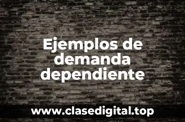 Ejemplos de demanda dependiente
