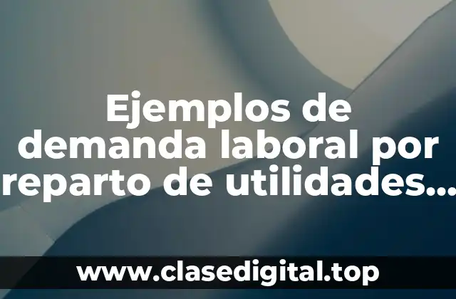 Ejemplos de demanda laboral por reparto de utilidades y Significado