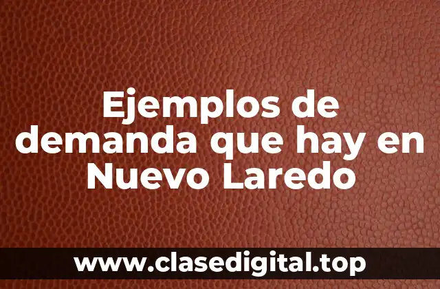 Ejemplos de demanda que hay en Nuevo Laredo