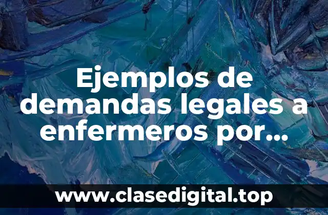 Ejemplos de demandas legales a enfermeros por violación de derechos